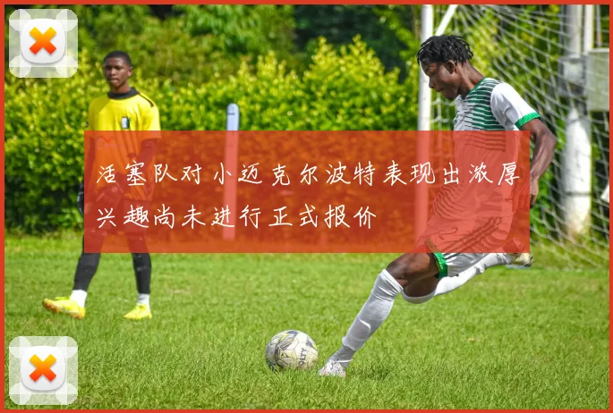 活塞队对小迈克尔波特表现出浓厚兴趣尚未进行正式报价
